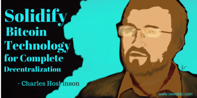 solidify bitcoin technology for complete decentralization charles hoskinson newsbtc